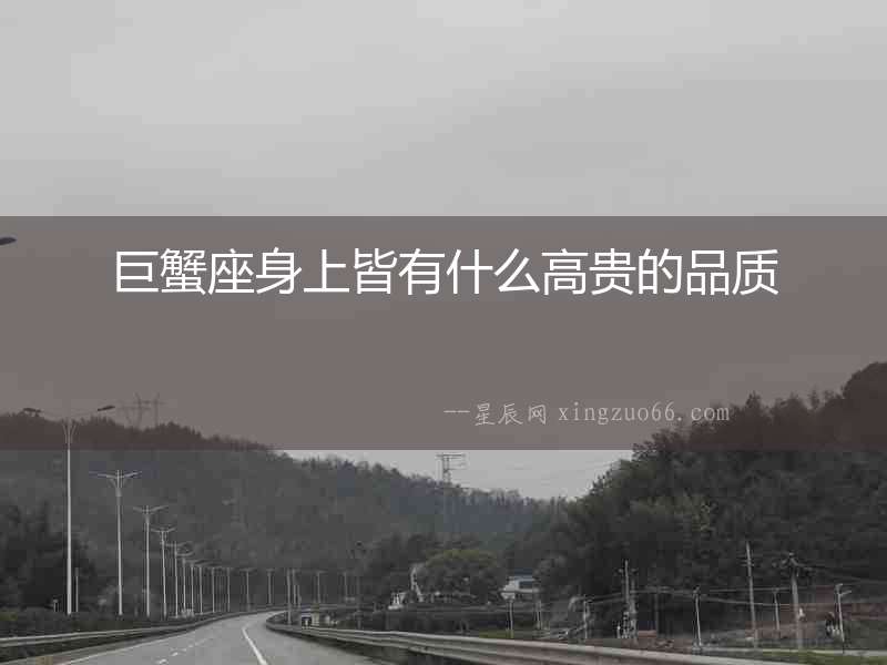 巨蟹座身上皆有什么高貴的品質(zhì)
