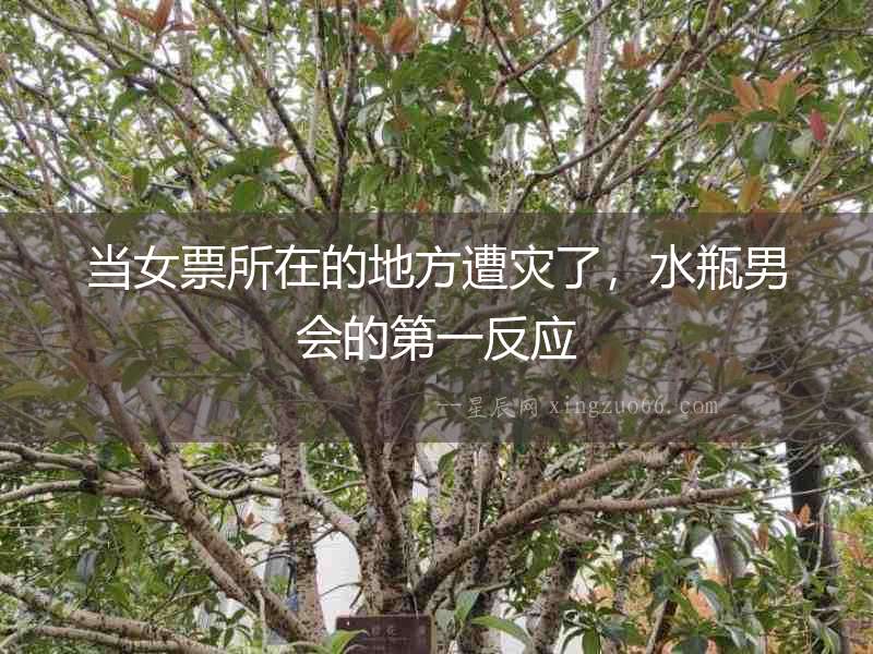 當女票所在的地方遭災了，水瓶男會的第一反應