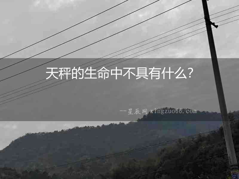 天秤的生命中不具有什么？