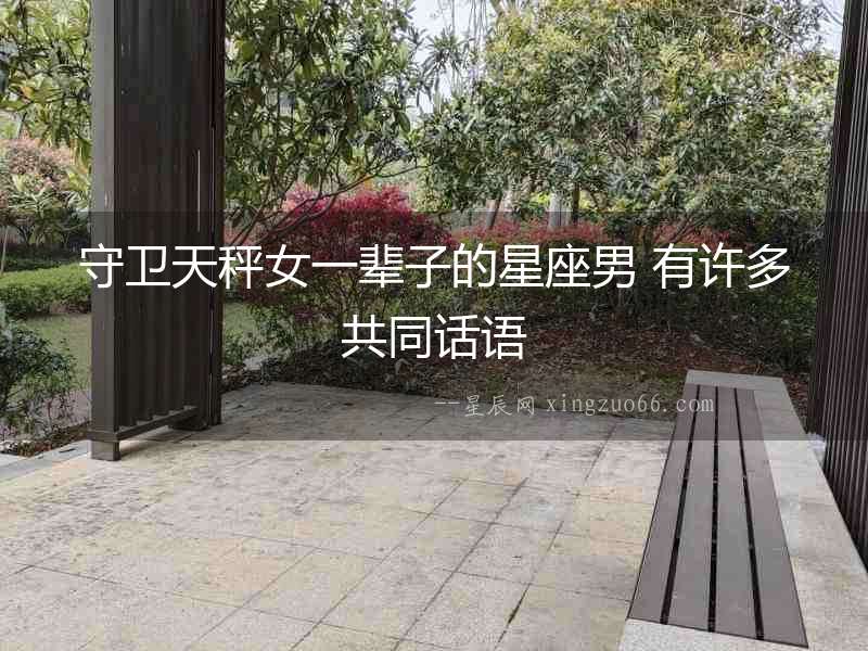 守衛天秤女一輩子的星座男 有許多共同話語