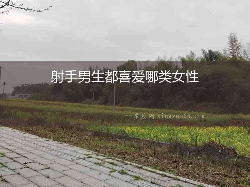 射手男生都喜愛(ài)哪類(lèi)女性