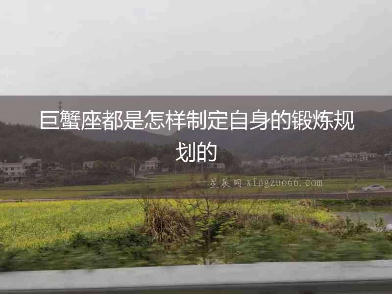 巨蟹座都是怎樣制定自身的鍛煉規(guī)劃的