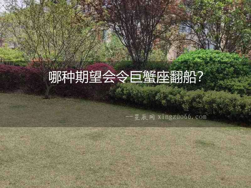 哪種期望會令巨蟹座翻船？