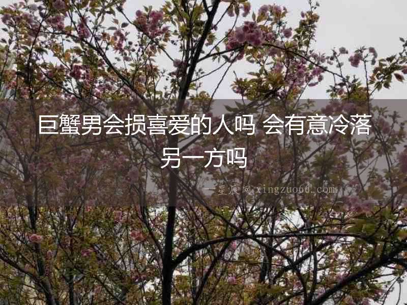巨蟹男會損喜愛的人嗎 會有意冷落另一方嗎