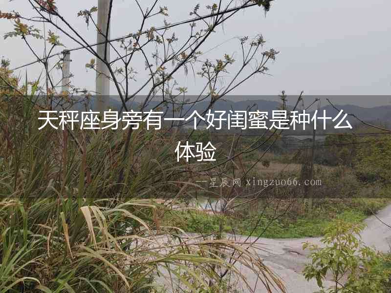 天秤座身旁有一個好閨蜜是種什么體驗