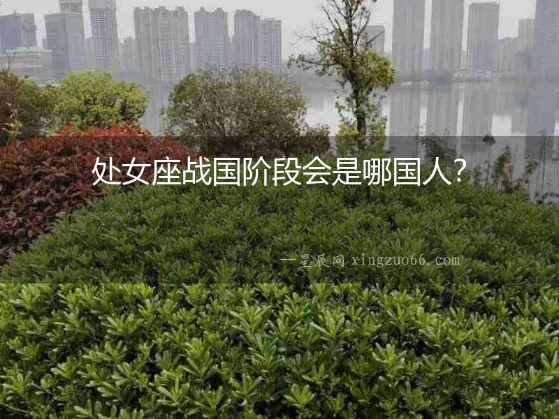 處女座戰(zhàn)國(guó)階段會(huì)是哪國(guó)人？