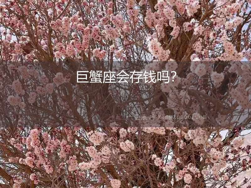 巨蟹座會(huì)存錢嗎？