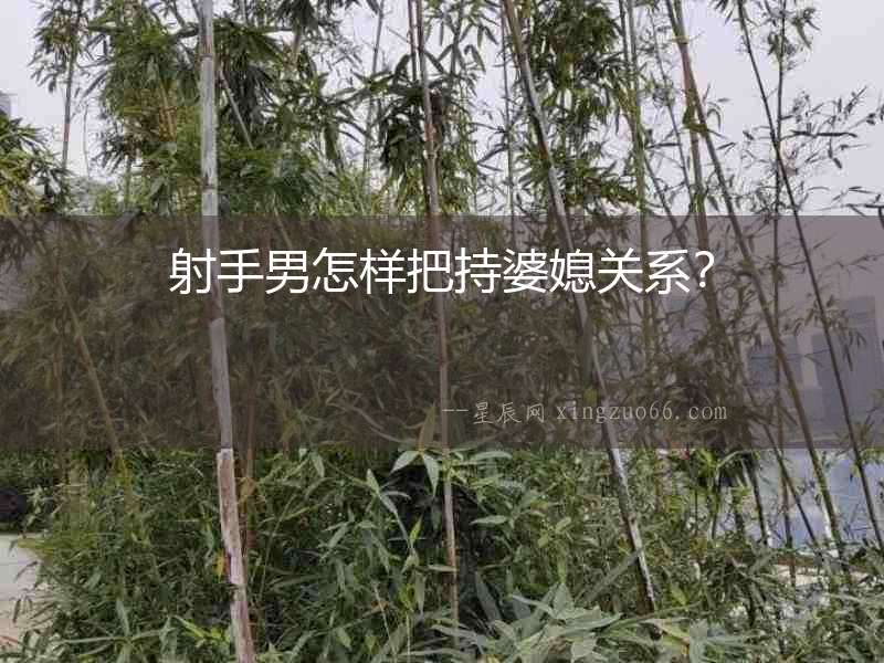 射手男怎樣把持婆媳關系？