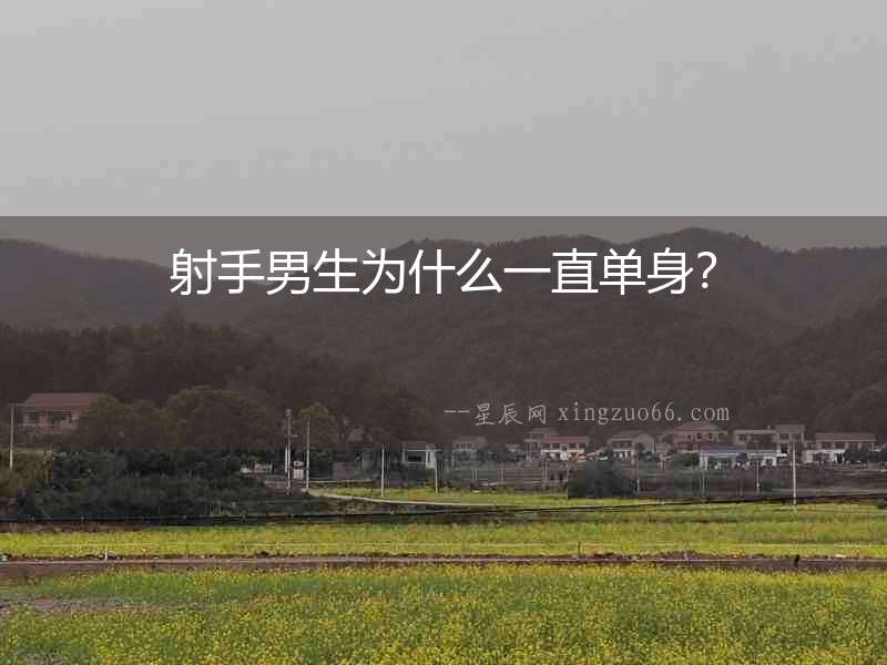 射手男生為什么一直單身？