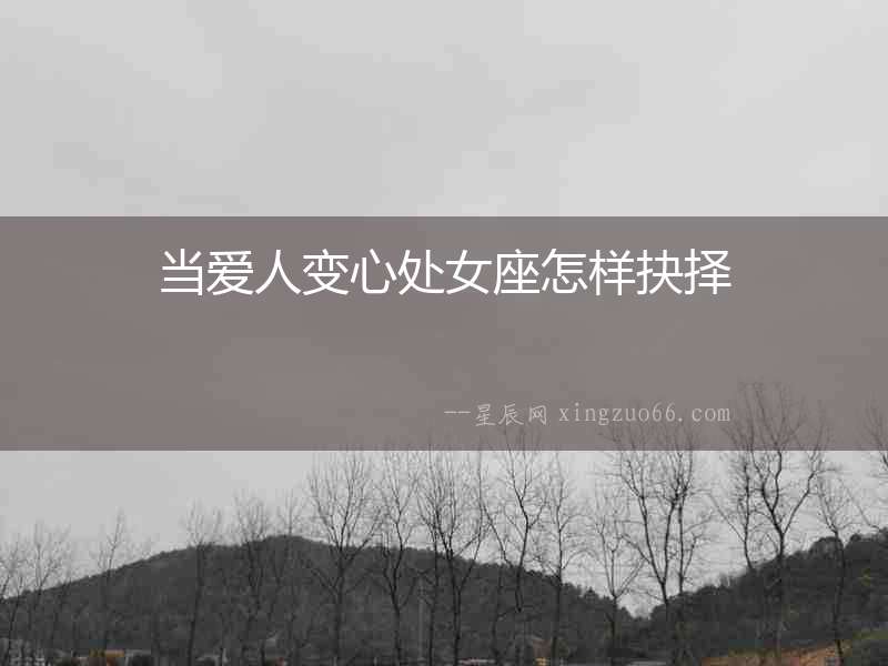 當(dāng)愛人變心處女座怎樣抉擇