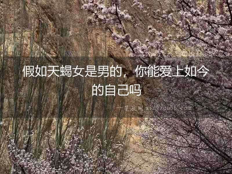 假如天蝎女是男的，你能愛上如今的自己嗎