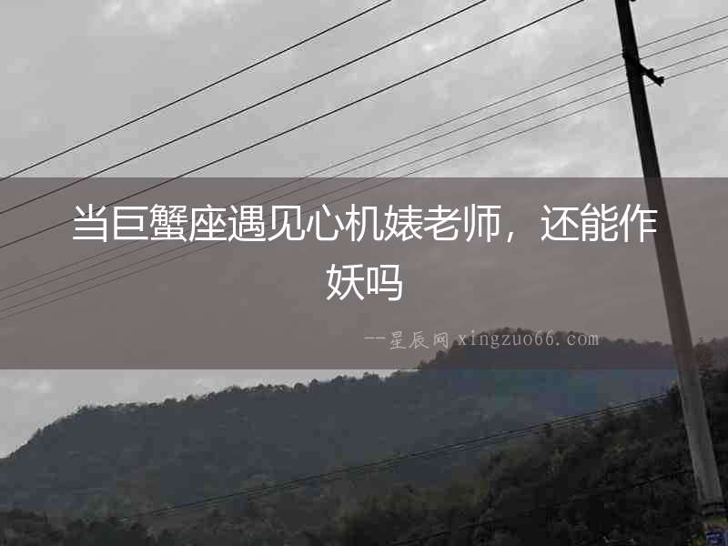 當巨蟹座遇見心機婊老師，還能作妖嗎
