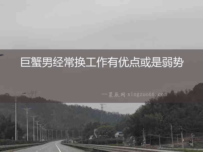 巨蟹男經常換工作有優點或是弱勢