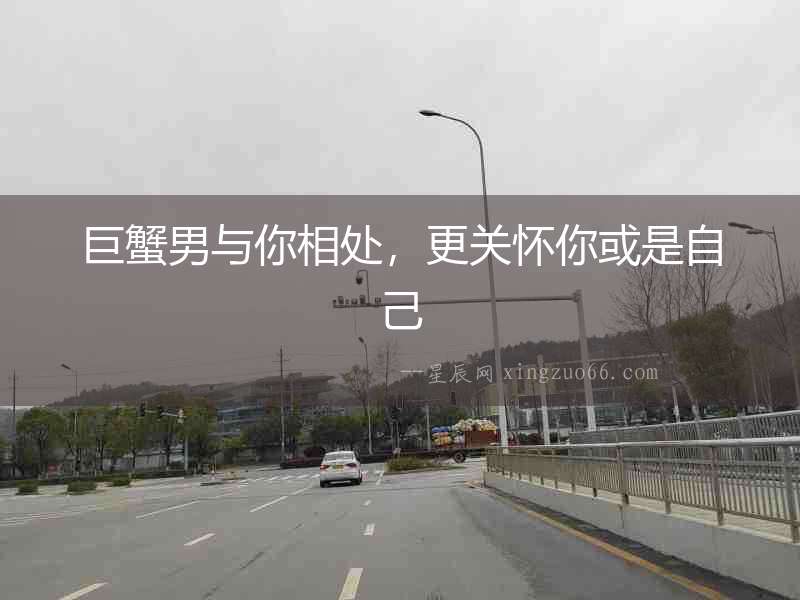巨蟹男與你相處，更關(guān)懷你或是自己