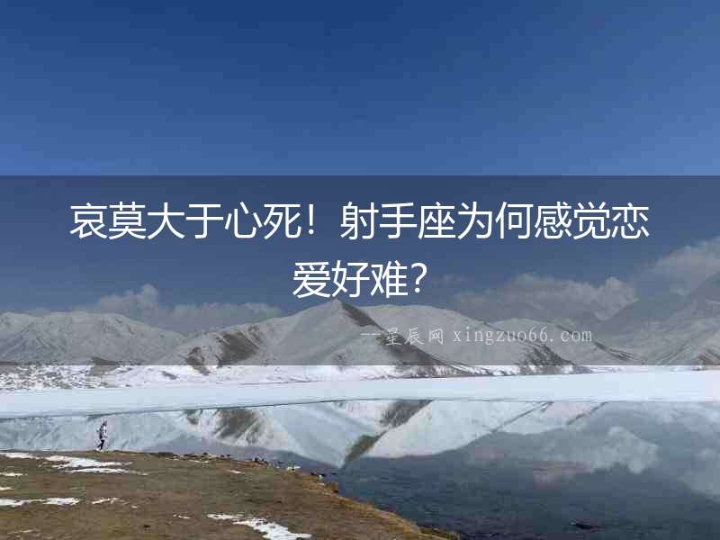 哀莫大于心死！射手座為何感覺戀愛好難？