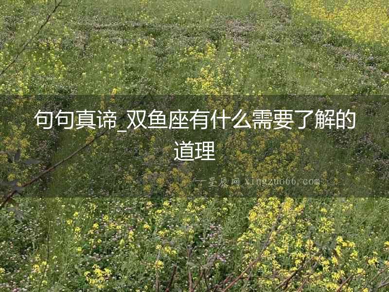 句句真諦_雙魚座有什么需要了解的道理