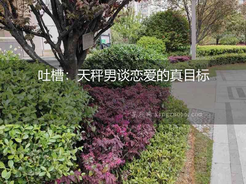 吐槽：天秤男談戀愛的真目標