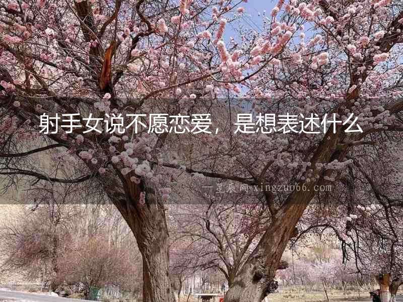 射手女說(shuō)不愿戀愛(ài)，是想表述什么