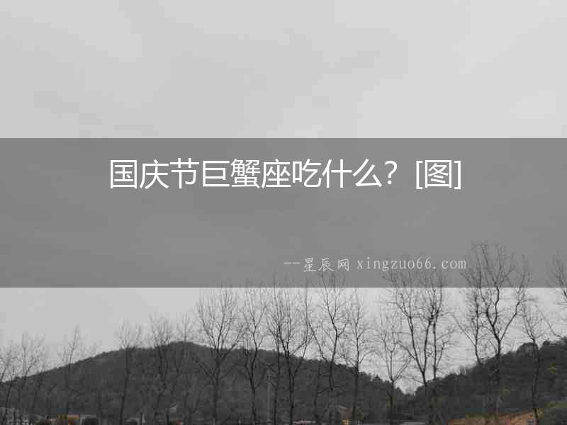 國慶節(jié)巨蟹座吃什么？[圖]
