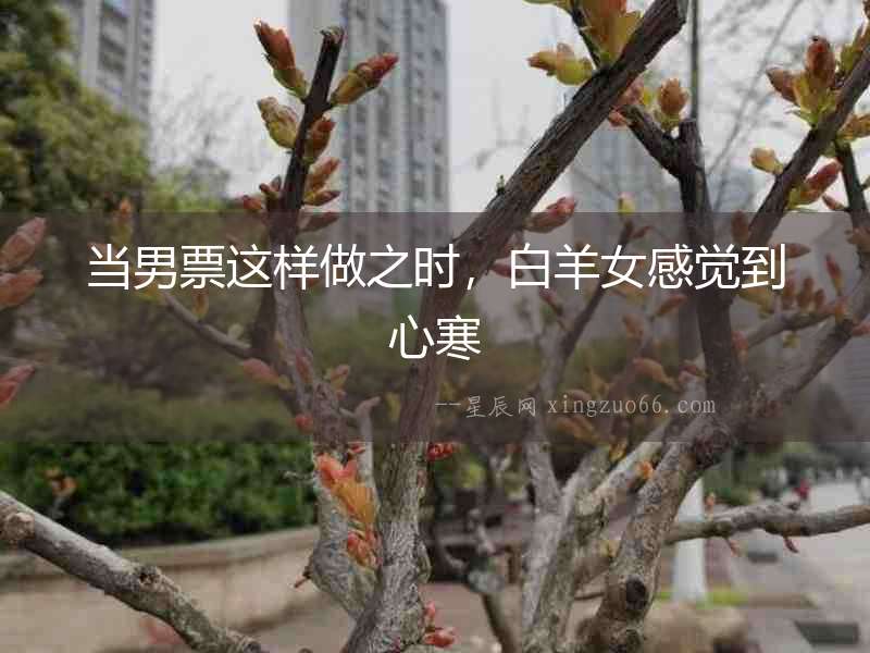 當男票這樣做之時，白羊女感覺到心寒
