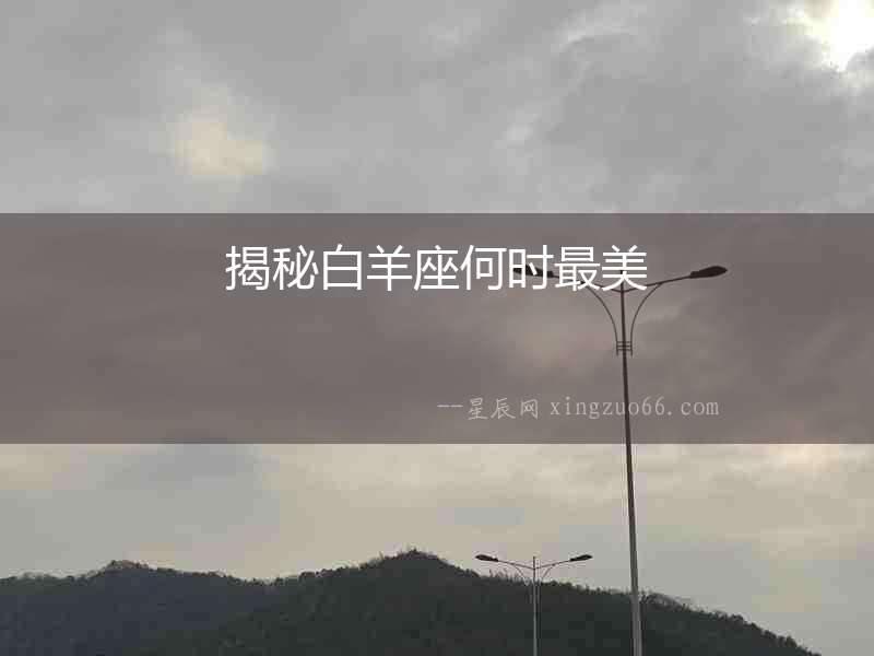 揭秘白羊座何時(shí)最美