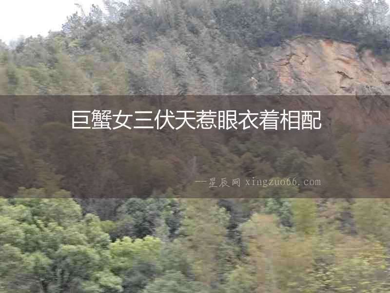 巨蟹女三伏天惹眼衣著相配