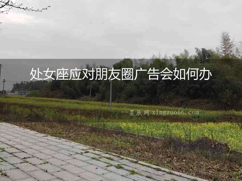 處女座應(yīng)對朋友圈廣告會如何辦
