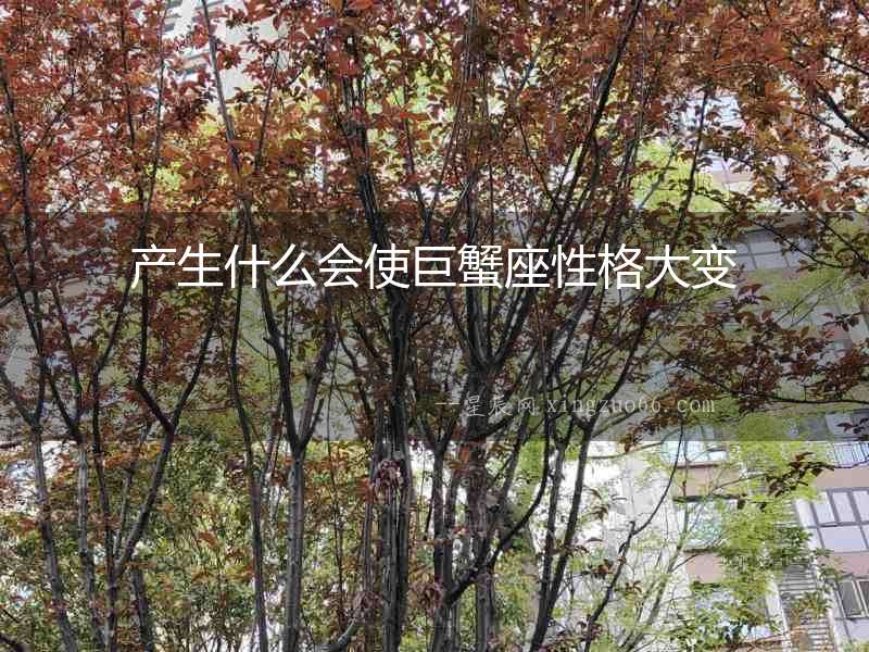 產(chǎn)生什么會(huì)使巨蟹座性格大變