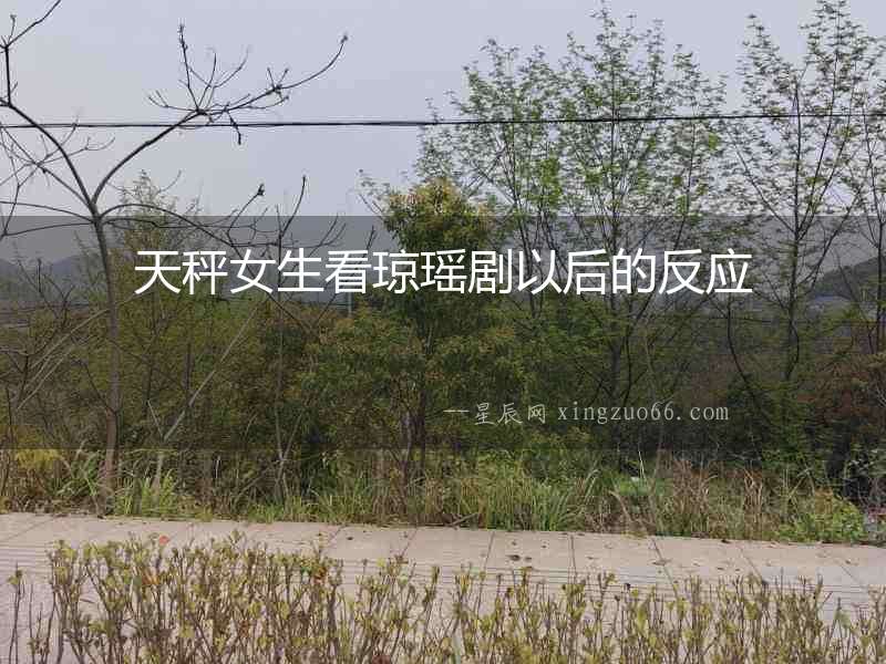 天秤女生看瓊瑤劇以后的反應