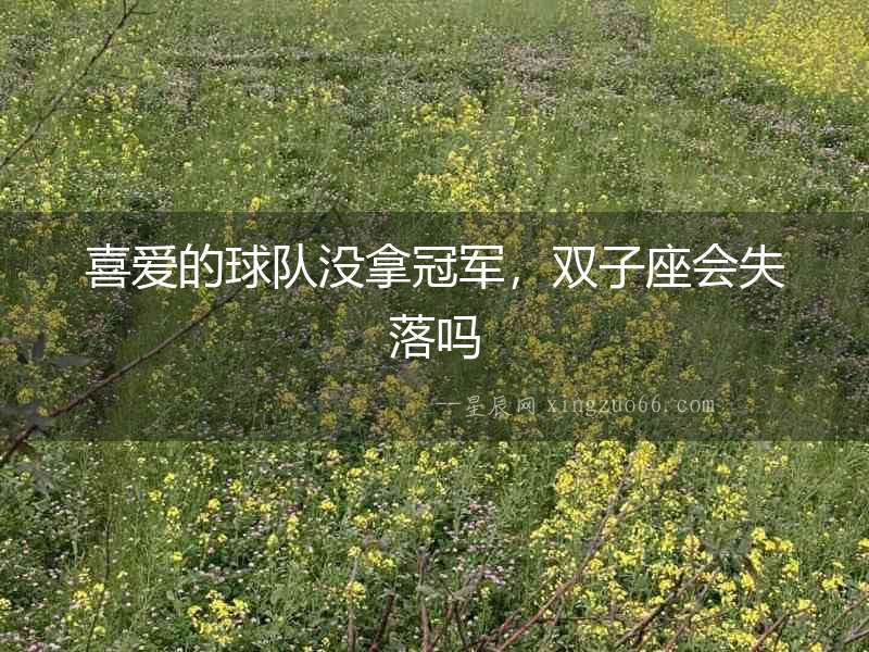 喜愛的球隊沒拿冠軍，雙子座會失落嗎