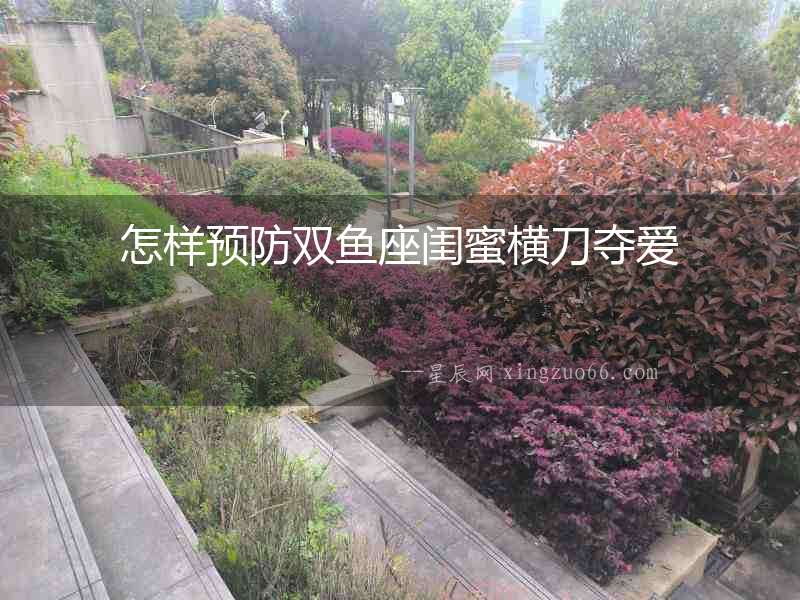 怎樣預防雙魚座閨蜜橫刀奪愛