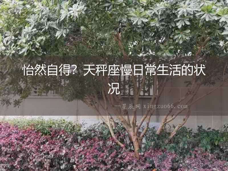 怡然自得？天秤座慢日常生活的狀況