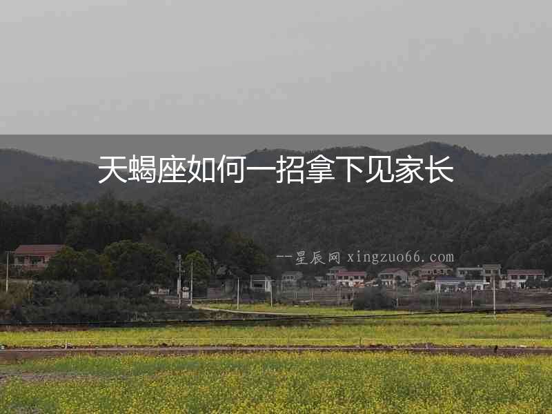 天蝎座如何一招拿下見(jiàn)家長(zhǎng)