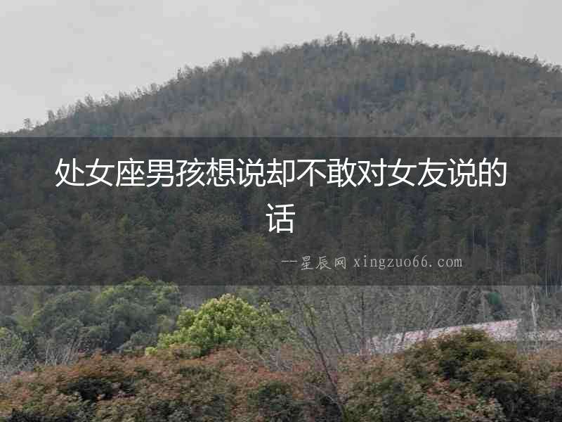 處女座男孩想說卻不敢對(duì)女友說的話