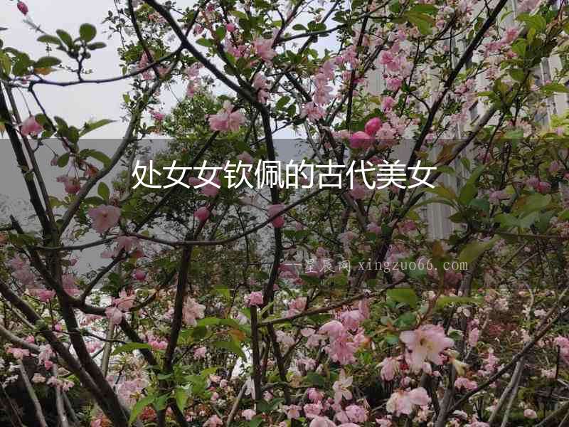 處女女欽佩的古代美女