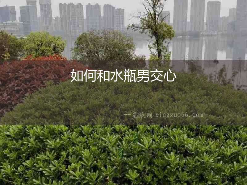 如何和水瓶男交心