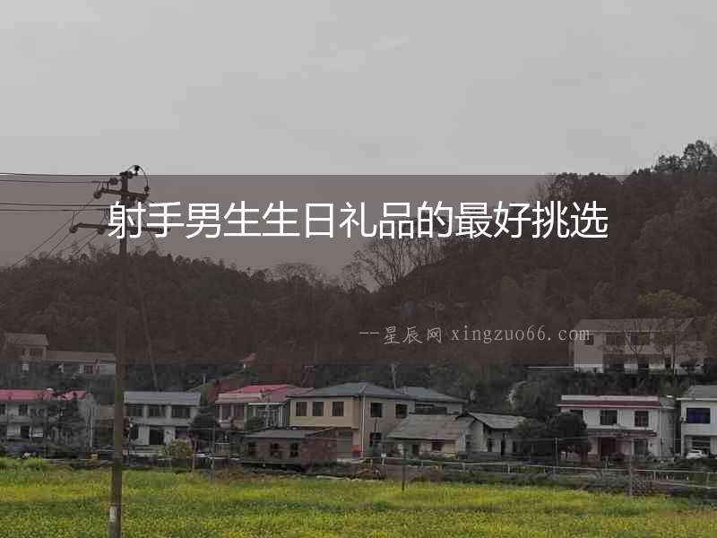 射手男生生日禮品的最好挑選