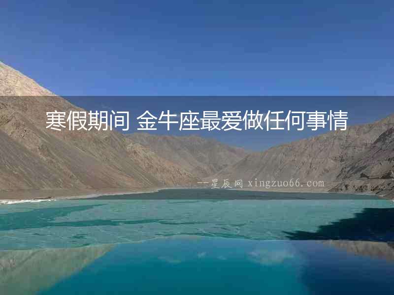 寒假期間 金牛座最愛做任何事情