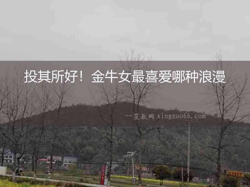 投其所好！金牛女最喜愛哪種浪漫