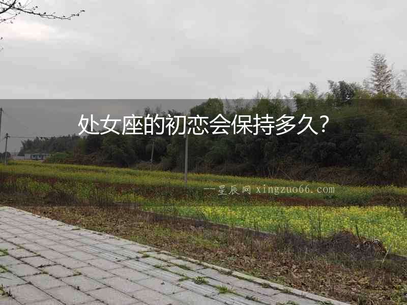 處女座的初戀會(huì)保持多久？