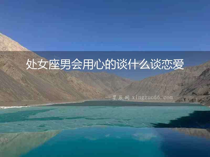 處女座男會用心的談什么談戀愛