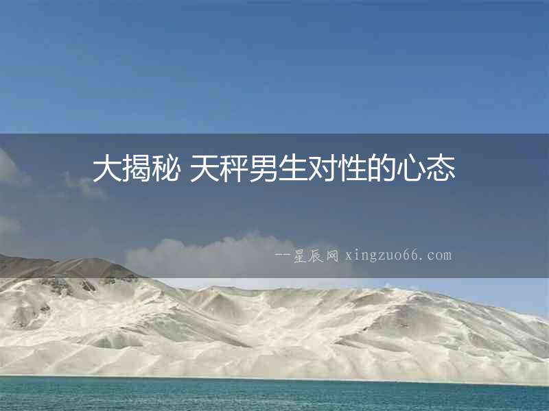 大揭秘 天秤男生對(duì)性的心態(tài)
