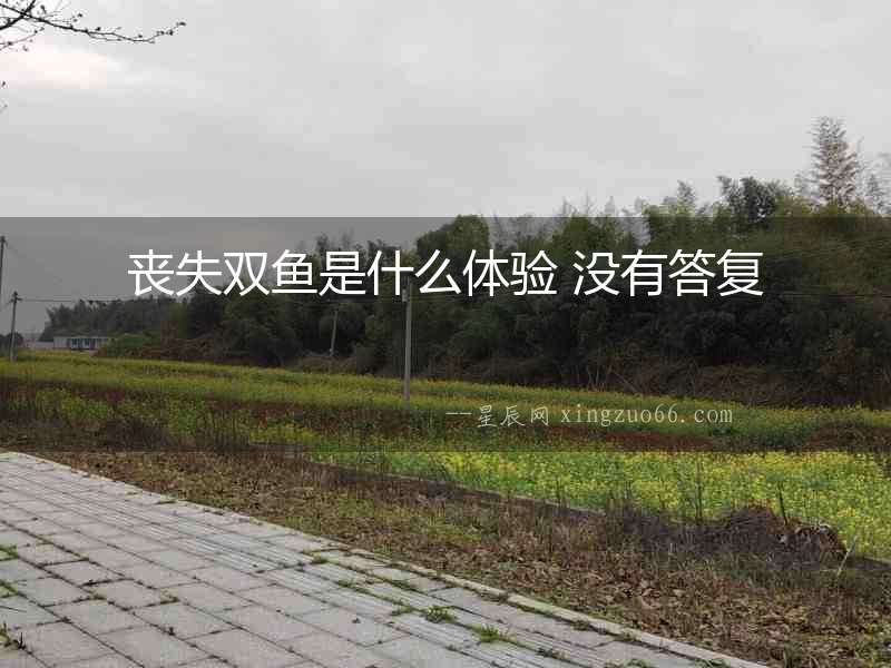 喪失雙魚是什么體驗 沒有答復(fù)