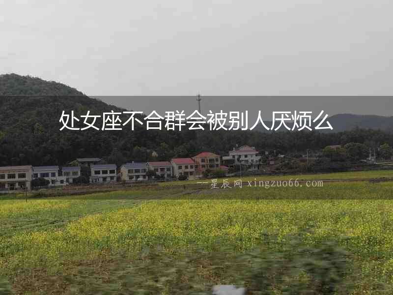 處女座不合群會(huì)被別人厭煩么
