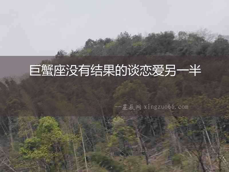 巨蟹座沒有結(jié)果的談戀愛另一半