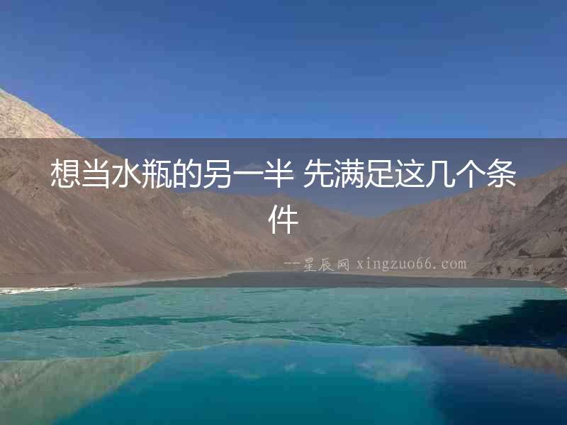 想當水瓶的另一半 先滿足這幾個條件