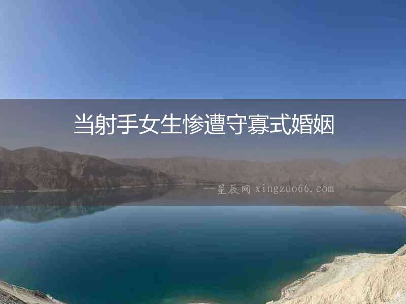 當射手女生慘遭守寡式婚姻