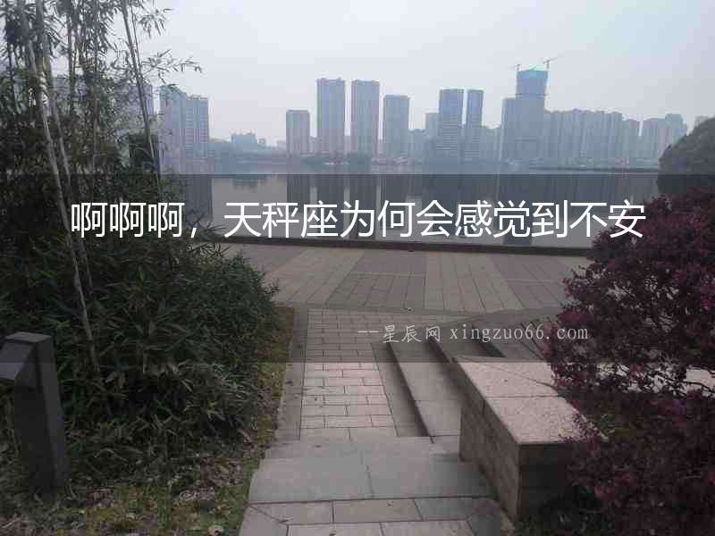 啊啊啊，天秤座為何會感覺到不安