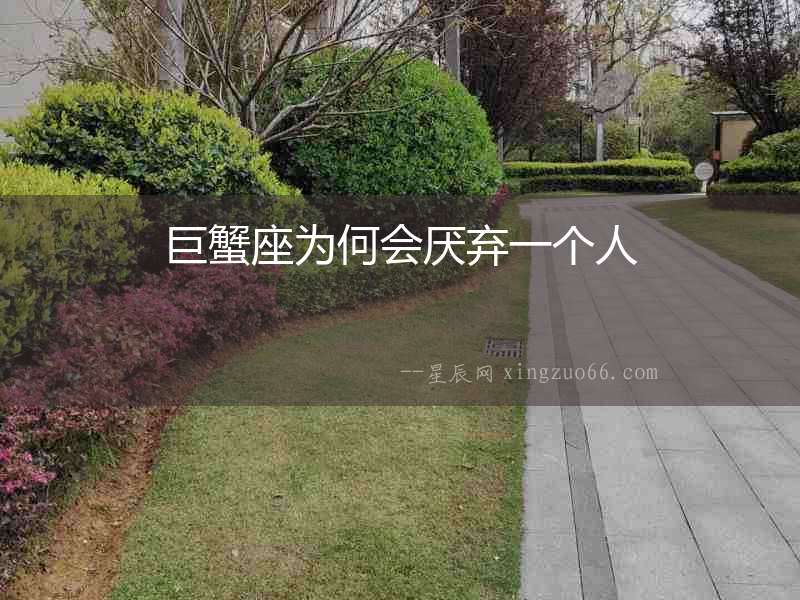 巨蟹座為何會(huì)厭棄一個(gè)人