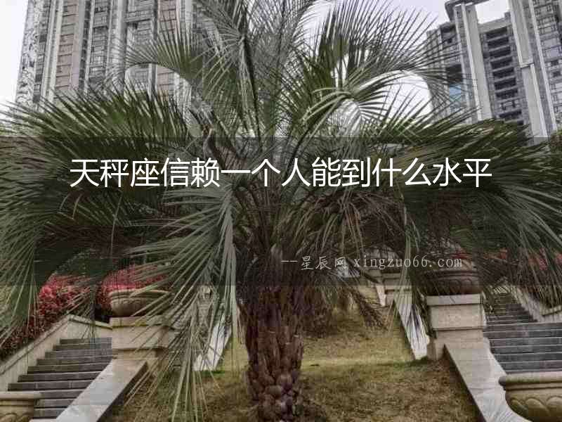 天秤座信賴一個人能到什么水平